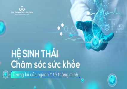Hệ sinh thái chăm sóc sức khỏe số là tương lai của ngành Y tế thông minh  