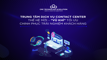 New generation Contact Center service center - the optimal "weapon" to conquer customer experience