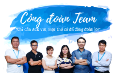 Công đoàn Team - “Chỉ cần ACE vui, mọi thứ cứ để Công đoàn lo!”