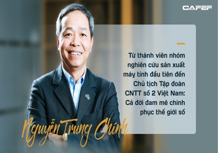 Chủ tịch Nguyễn Trung Chính: cả đời đam mê chinh phục thế giới số